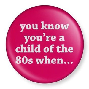 przypinka YOU KNOW YOU'RE A CHILD OF THE 80s WNEH... Ø38mm