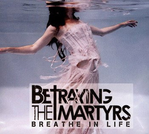BETRAYING THE MARTYRS : BREATHE IN LIFE (CD)